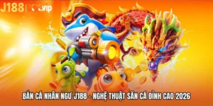 Bắn Cá Nhân Ngư J188 - Nghệ Thuật Săn Cá Đỉnh Cao 2026