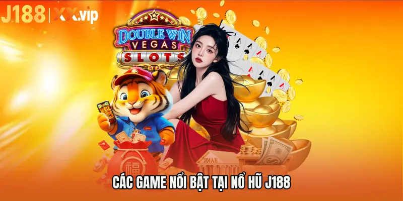 Các game nổi bật tại NỔ HŨ J188
