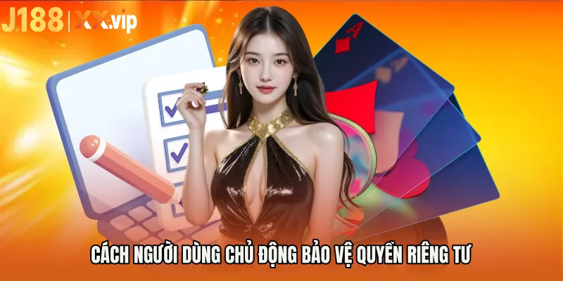 Cách người dùng chủ động bảo vệ Quyền riêng tư