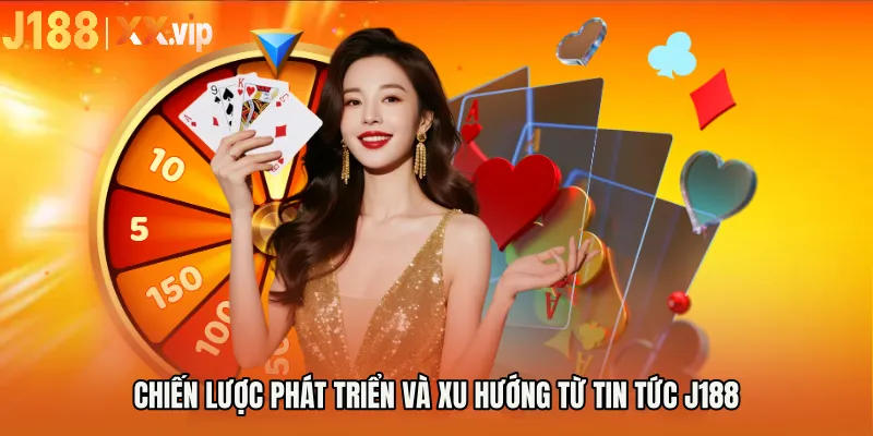 Chiến lược phát triển và xu hướng từ Tin Tức J188
