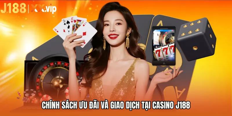 Chính sách ưu đãi và giao dịch tại CASINO J188