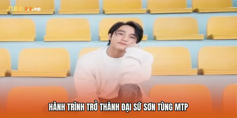 Hành trình trở thành Đại sứ Sơn Tùng MTP