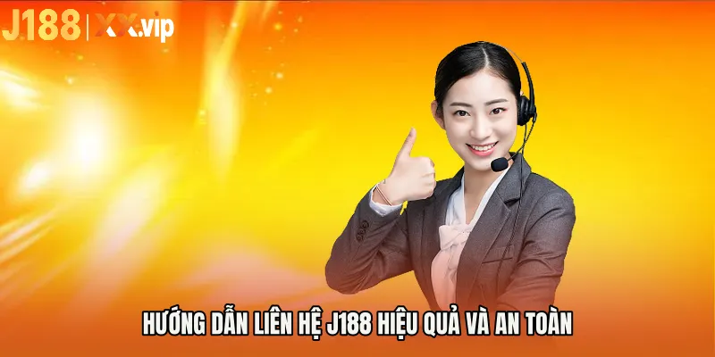 Hướng dẫn Liên hệ J188 hiệu quả và an toàn