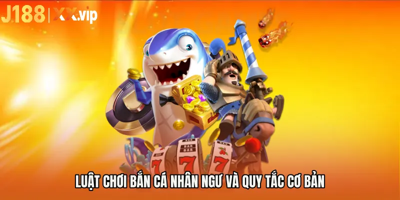 Luật chơi Bắn cá nhân ngư và quy tắc cơ bản