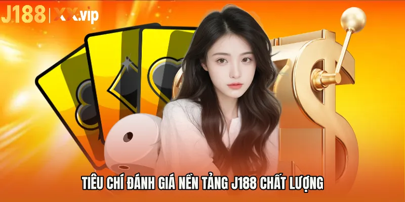 Tiêu chí đánh giá nền tảng J188 chất lượng