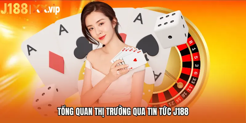 Tổng quan thị trường qua Tin Tức J188